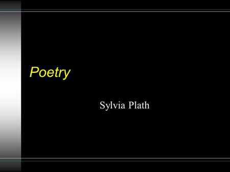 Poetry Sylvia Plath. Poetry: Sylvia Plath Born October 27, 1932 in Boston, Mass. Moved to Winthrop, Mass. In 1936 – close to ocean which fascinated Sylvia.