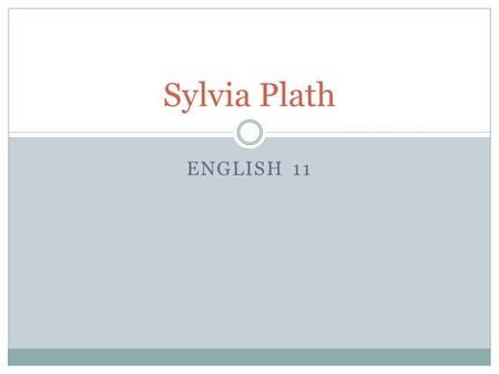 ENGLISH 11 Sylvia Plath. Early Life Born on October 27, 1932 in Boston, Massachusetts Her mother, Aurelia Schober, was a master’s student at Boston University.