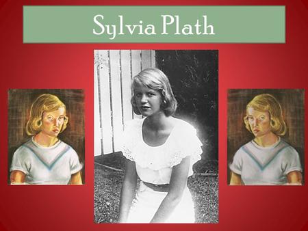 Sylvia Plath. A Product of Her Time Sylvia Plath was a child when the US joined the Second World War and was an adolescent when it ended and dreams of.