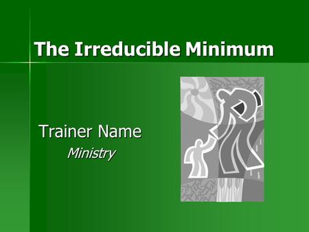 The Irreducible Minimum Trainer Name Ministry. 2 Role Play “The Evangelist”