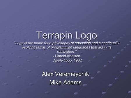 Terrapin Logo Logo is the name for a philosophy of education and a continually evolving family of programming languages that aid in its realization.