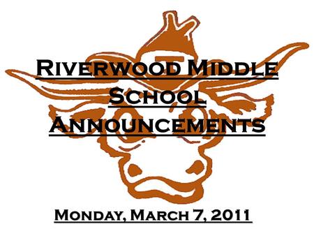 Riverwood Middle School Announcements Monday, March 7, 2011.