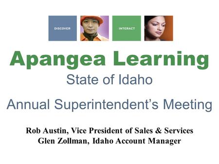 Apangea Learning State of Idaho Annual Superintendent’s Meeting Rob Austin, Vice President of Sales & Services Glen Zollman, Idaho Account Manager.