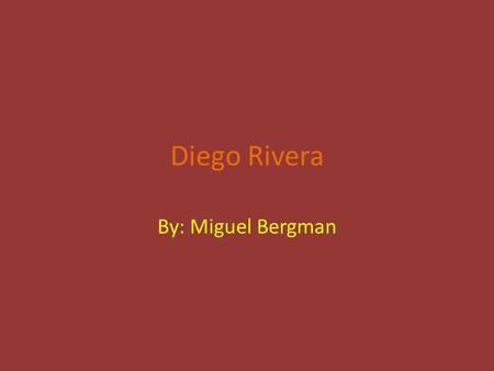 Diego Rivera By: Miguel Bergman.