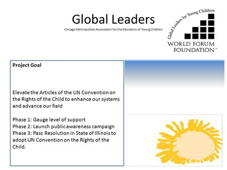 Global Leaders Chicago Metropolitan Association for the Education of Young Children Project Goal Elevate the Articles of the UN Convention on the Rights.