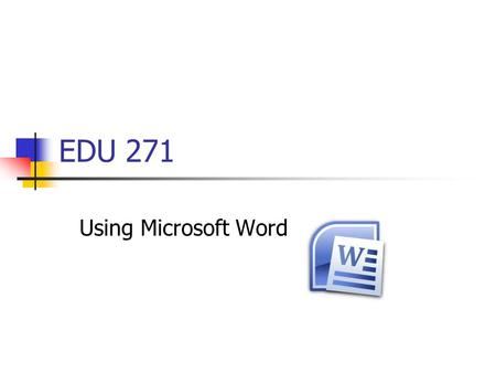 EDU 271 Using Microsoft Word.
