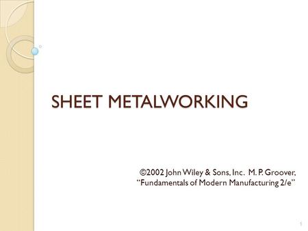 SHEET METALWORKING ©2002 John Wiley & Sons, Inc. M. P. Groover, “Fundamentals of Modern Manufacturing 2/e”