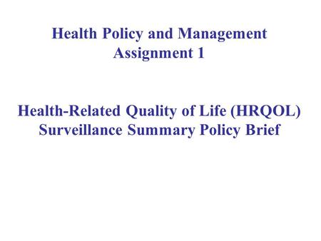 Health Policy and Management Assignment 1 Health-Related Quality of Life (HRQOL) Surveillance Summary Policy Brief.