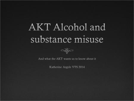 Specific AKT curriculum points:Specific AKT curriculum points: 1.Evidence-based screening, brief interventions for alcohol misuse 2.Effective primary.