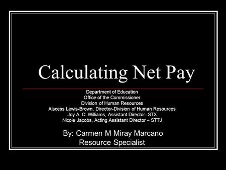 Calculating Net Pay Department of Education Office of the Commissioner Division of Human Resources Alscess Lewis-Brown, Director-Division of Human Resources.