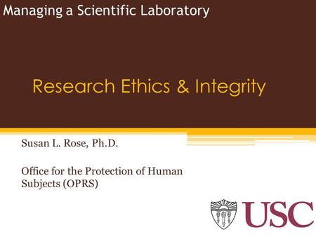 Research Ethics & Integrity Susan L. Rose, Ph.D. Office for the Protection of Human Subjects (OPRS) Managing a Scientific Laboratory.