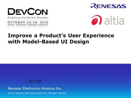 Renesas Electronics America Inc. © 2012 Renesas Electronics America Inc. All rights reserved. Improve a Product's User Experience with Model-Based UI Design.