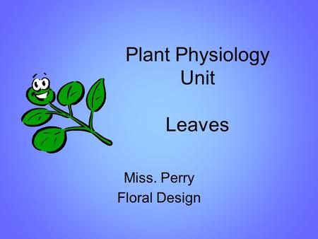 Plant Physiology Unit Leaves Miss. Perry Floral Design.