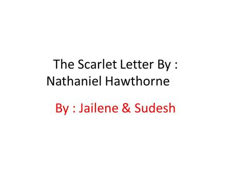 The Scarlet Letter By : Nathaniel Hawthorne By : Jailene & Sudesh.