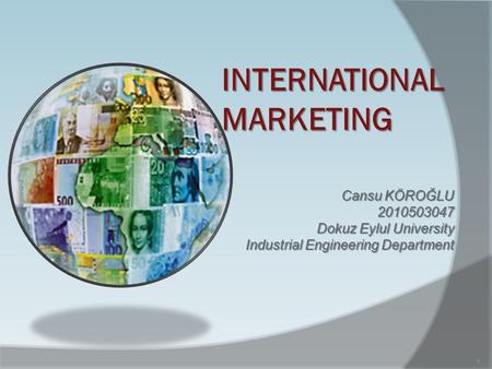 INTERNATIONAL MARKETING Cansu KÖROĞLU 2010503047 Dokuz Eylul University Industrial Engineering Department 1.