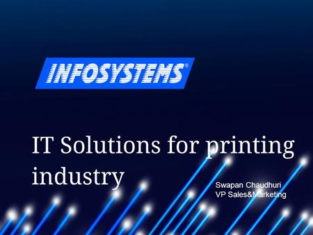 Complete Software Solutions for Publishers, Printers and Packaging Innovative technologies for printing companies Swapan Chaudhuri VP Sales&Marketing.