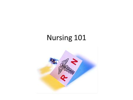 Nursing 101. What is Nursing? – Patient advocate – Eyes and ears for the doctor – Coordinate total care of patient – Assessment skills – Know medical.