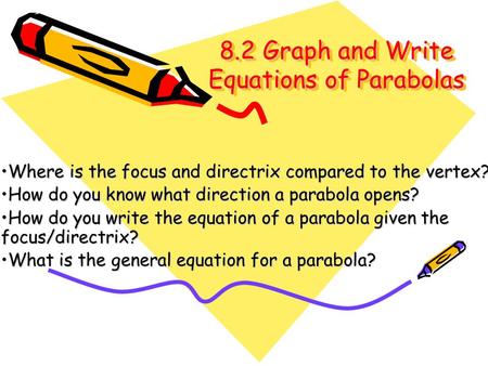 8.2 Graph and Write Equations of Parabolas