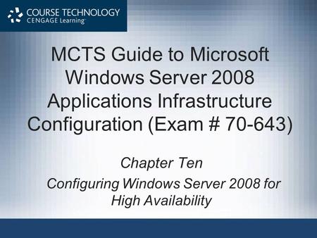 MCTS Guide to Microsoft Windows Server 2008 Applications Infrastructure Configuration (Exam # 70-643) Chapter Ten Configuring Windows Server 2008 for High.