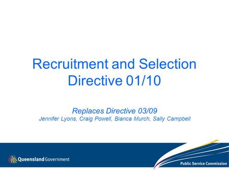 Recruitment and Selection Directive 01/10 Replaces Directive 03/09 Jennifer Lyons, Craig Powell, Bianca Murch, Sally Campbell.