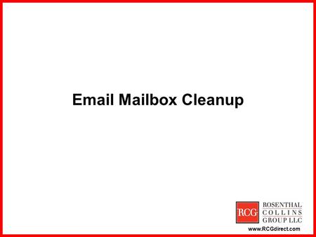Www.RCGdirect.com Email Mailbox Cleanup. www.RCGdirect.com Preventive Measures ●Security: Unlimited mailbox sizes opens RCG to a potential denial- of-service.