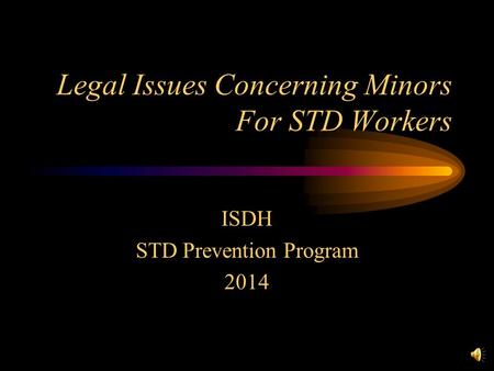 Legal Issues Concerning Minors For STD Workers ISDH STD Prevention Program 2014.