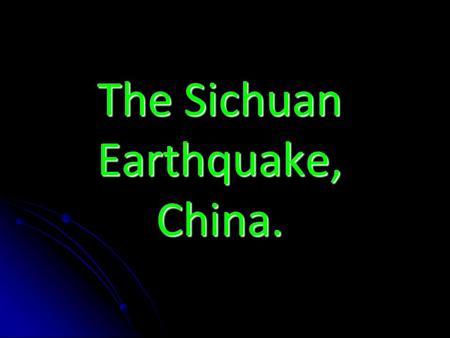 The Sichuan Earthquake, China.. The Basics. Date: May 12 th, 2008. Location: Sichuan (Province of China.) Magnitude: 8.5 on Richter Scale. Sichuan, China.