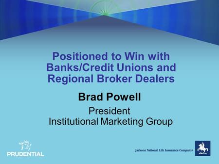 Positioned to Win with Banks/Credit Unions and Regional Broker Dealers Brad Powell President Institutional Marketing Group.