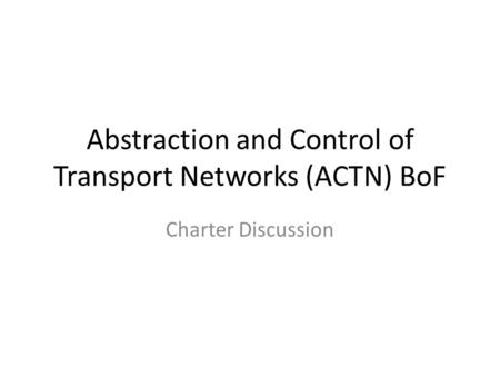 Abstraction and Control of Transport Networks (ACTN) BoF