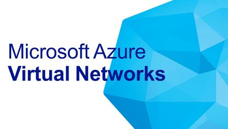 Microsoft Azure Virtual Networks. Networking Compute Storage Virtual Machine Operating System Applications Data & Access Runtime Provision.