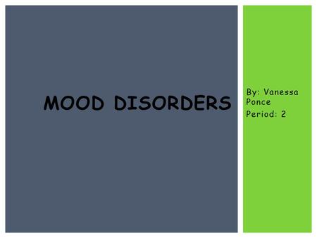 By: Vanessa Ponce Period: 2 MOOD DISORDERS.  What is the difference between major depression and the bipolar disorder?  Can a mood disorder be inherited.