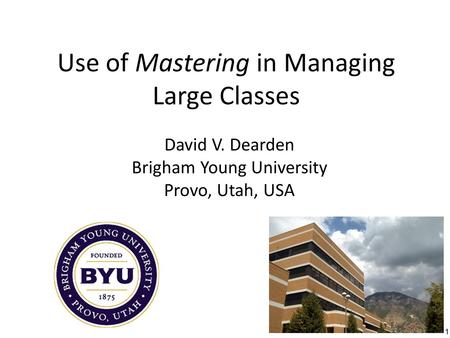 Use of Mastering in Managing Large Classes David V. Dearden Brigham Young University Provo, Utah, USA 1.