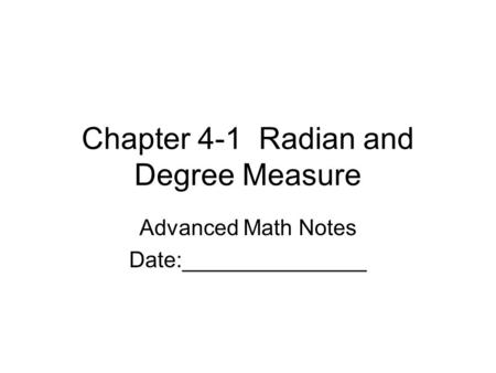 Chapter 4-1 Radian and Degree Measure Advanced Math Notes Date:_______________.