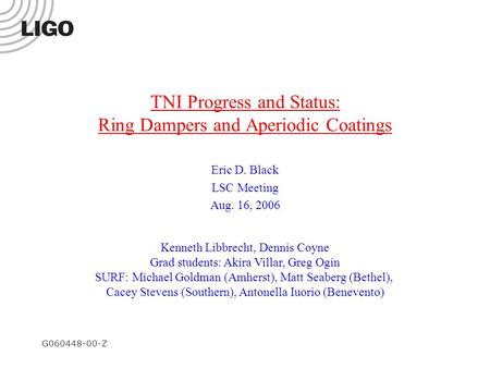 G060448-00-Z TNI Progress and Status: Ring Dampers and Aperiodic Coatings Eric D. Black LSC Meeting Aug. 16, 2006 Kenneth Libbrecht, Dennis Coyne Grad.