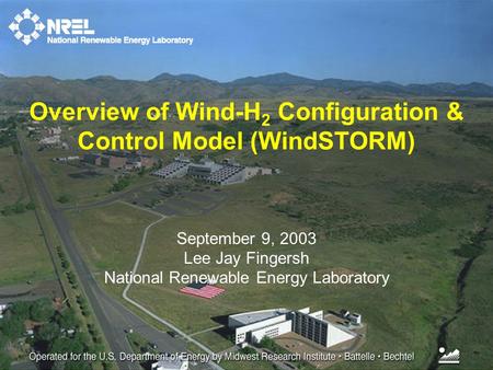 September 9, 2003 Lee Jay Fingersh National Renewable Energy Laboratory Overview of Wind-H 2 Configuration & Control Model (WindSTORM)