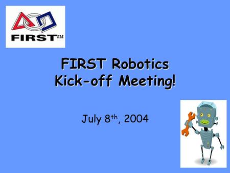 FIRST Robotics Kick-off Meeting! July 8 th, 2004.
