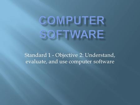 Standard 1 - Objective 2: Understand, evaluate, and use computer software.