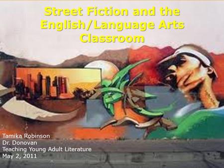 Street Fiction and the English/Language Arts Classroom Tamika Robinson Dr. Donovan Teaching Young Adult Literature May 2, 2011.
