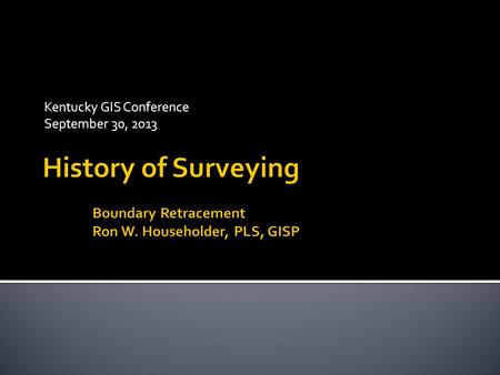 Kentucky GIS Conference September 30, 2013.  Context  Definitions  Retracement  Surveyor as “Detective”  History  Ancient Development  Common Law.