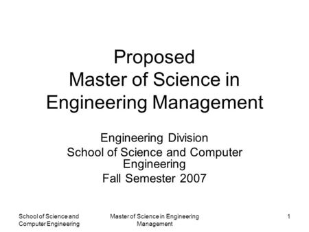 School of Science and Computer Engineering Master of Science in Engineering Management 1 Proposed Master of Science in Engineering Management Engineering.