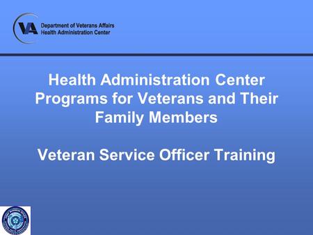 Health Administration Center Programs for Veterans and Their Family Members Veteran Service Officer Training.