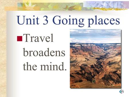 Unit 3 Going places Travel broadens the mind. Adventure travel Hiking Rafting.