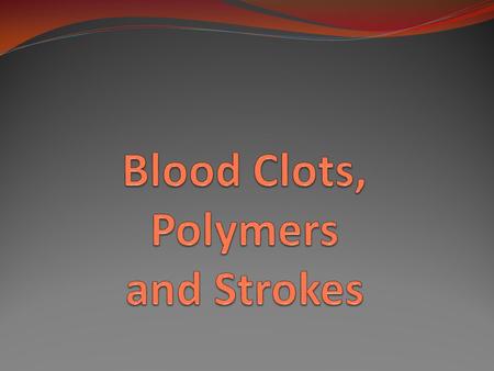 Blood Clots, Polymers and Strokes