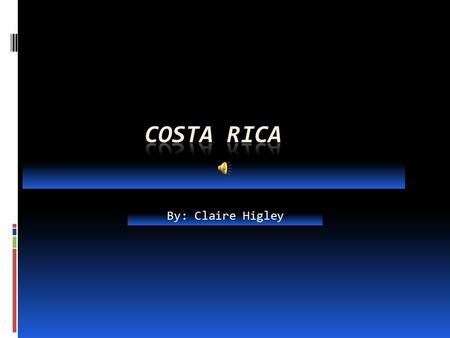 By: Claire Higley Costa Rica day 1  Hi I’m Claire and I went to Costa Rica This year 2010.  The first day it was all plane and traveling finally we.