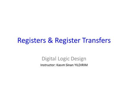 Registers & Register Transfers Digital Logic Design Instructor: Kasım Sinan YILDIRIM.