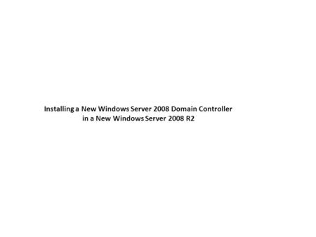 Installing a New Windows Server 2008 Domain Controller in a New Windows Server 2008 R2.
