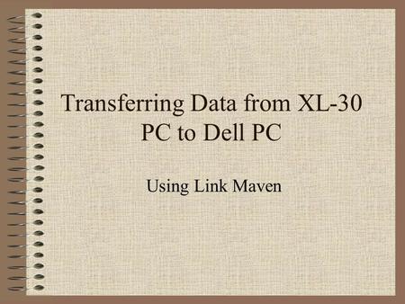 Transferring Data from XL-30 PC to Dell PC Using Link Maven.
