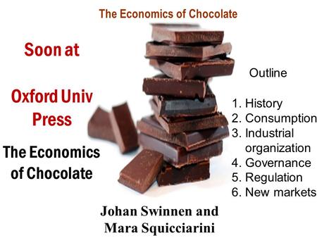 The Economics of Chocolate Johan Swinnen and Mara Squicciarini Soon at Oxford Univ Press The Economics of Chocolate Outline 1. History 2. Consumption 3.