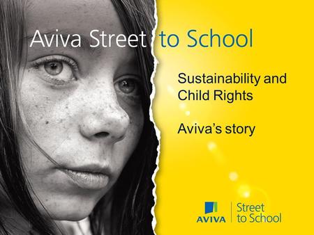 Headline to go here... Date to go here... Sustainability and Child Rights Aviva’s story.