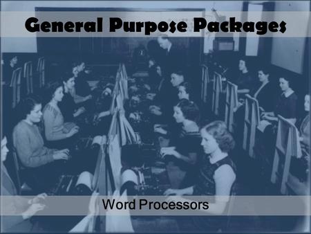 General Purpose Packages Word Processors. Lesson Objectives You will know Different Features of word processing software: –Formatting –Standard Paragraphs.